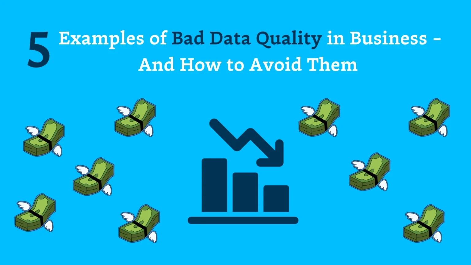 5 Examples of Bad Data Quality in Business — And How to Avoid Them